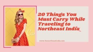 20 Things You Must Carry While Traveling to Northeast India